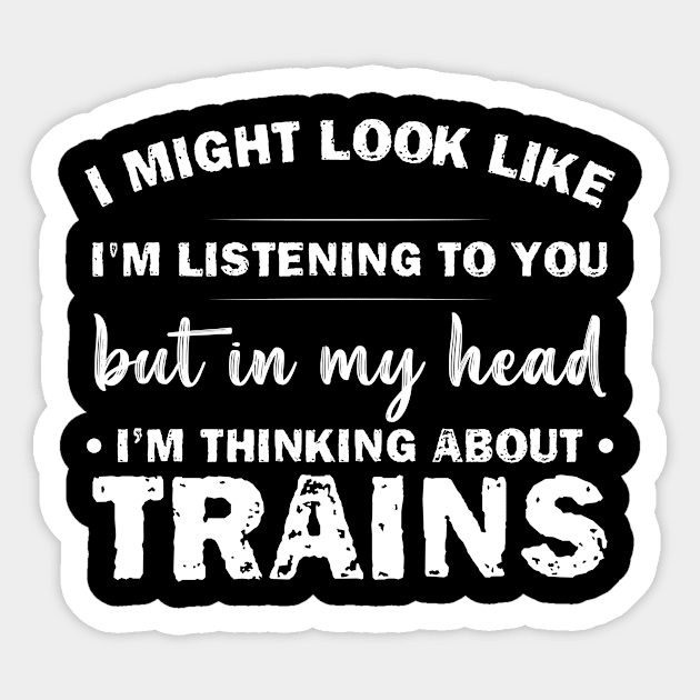 I Might Look Like Listening To You But In My Head I’m Thinking About Trains Sticker by printalpha-art